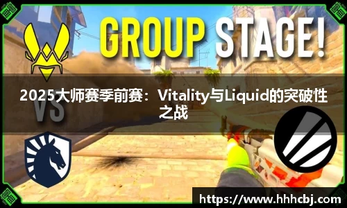 2025大师赛季前赛：Vitality与Liquid的突破性之战