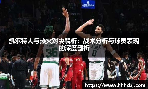 凯尔特人与热火对决解析：战术分析与球员表现的深度剖析